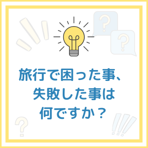 【お題】旅行で困った事、失敗した事は何ですか？